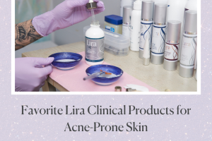 FAVORITE LIRA CLINICAL PRODUCTS FOR ACNE-PRONE SKIN