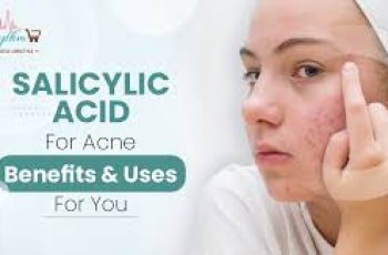 Salicylic Acid Skin Care Benefits – Why is Salicylic Acid Good for Skin?