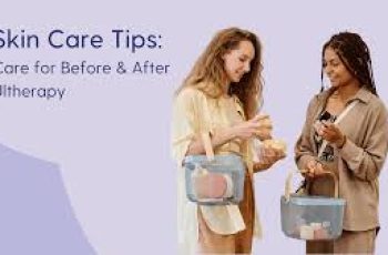 How to Care for Your Skin Before and After Ultherapy: Tips for Optimal Results