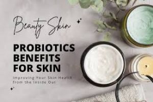 Skincare Benefits of Probiotics: Why Good Bacteria Are Great for Your Skin