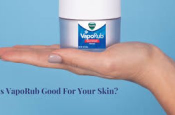 Vicks VapoRub: Truths and Myths About Its Skin Care Uses